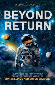 Beyond Return: The True Story Of Starliner's Crew: Everything You Need to Know About the Extended Mission of Suni Williams and Butch