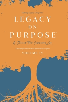 Paperback Legacy on Purpose&#8480;: A Journal That Celebrates Life Volume IV: Liberating Exercises and Expressions of Purpose Book