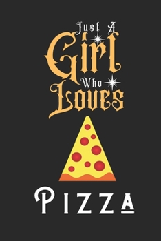 Paperback Just A Girl Who Loves Pizza: Best Gift for Pizza Lovers, 6x9 inch 100 Pages Christmas & Birthday Gift / Journal / Notebook / Diary Book