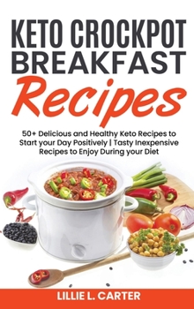 Hardcover Keto Crockpot Breakfast Recipes: 50+ Delicious and Healthy Keto Recipes to Start your Day Positively - Tasty Inexpensive Recipes to Enjoy During your Book