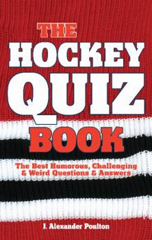 Paperback The Hockey Quiz Book: The Best Humorous, Challenging & Weird Questions & Answers Book