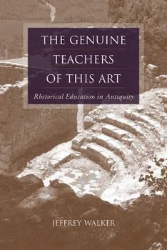 Hardcover The Genuine Teachers of This Art: Rhetorical Education in Antiquity Book