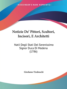 Paperback Notizie De' Pittori, Scultori, Incisori, E Architetti: Natii Degli Stati Del Serenissimo Signor Duca Di Modena (1786) Book