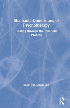 Hardcover Shamanic Dimensions of Psychotherapy: Healing Through the Symbolic Process Book