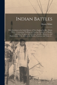 Paperback Indian Battles [microform]: With Incidents in the Early History of New England by Rev. Henry White: Containing Thrilling and Stirring Narratives o Book