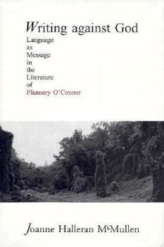 Writing Against God: Language As Message in the Literature of Flannery O'Connor - Book  of the Flannery O'Connor Series