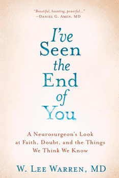 Hardcover I've Seen the End of You: A Neurosurgeon's Look at Faith, Doubt, and the Things We Think We Know Book