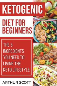 Paperback Ketogenic Diet for Beginners: The 5 Ingredients You Need To Living The Keto Lifestyle Book