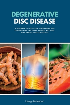 Paperback Degenerative Disc Disease: A Beginner's 3-Step Plan to Managing DDD Through Diet and Other Natural Methods, with Sample Curated Recipes Book