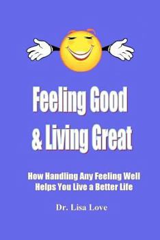 Paperback Feeling Good & Living Great: How Handling Any Emotion Well Helps You Live a Better Life Book