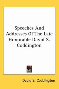 Speeches And Addresses Of The Late Honorable David S. Coddington