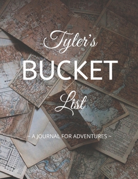 Tyler's Bucket List: A Creative, Personalized Bucket List Gift For Tyler To Journal Adventures. 8.5 X 11 Inches - 120 Pages (54 'What I Want To Do' Pages and 66 'Places I Want To Visit' Pages).