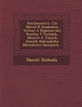 Rostlinnictv�: Čili N�vod K Snadn�mu Určen� a Pojmenov�n� Rostlin V Čech�ch, Moravě A Jin�ch Zem�ch Rakousk�ho Mocn�řstv� Dom�c�ch...