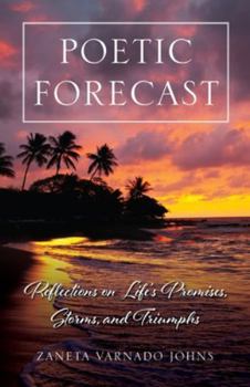 Poetic Forecast : Reflections on Life's Promises, Storms and Triumphs