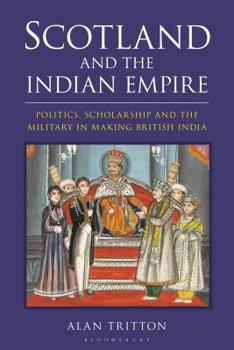 Hardcover Scotland and the Indian Empire: Politics, Scholarship and the Military in Making British India Book