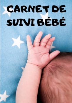 CARNET DE SUIVI BÉBÉ: Parents - Biberon - Allaitement - Lait maternel - Croissance - Maternité - Suivi - Repas - Alimentation - Nutrition - Sommeil - ... - Famille - Père - Mère (French Edition)