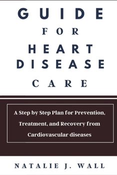Paperback Guide for Heart Disease Care: A Step by Step Plan for Prevention, Treatment, and Recovery from Cardiovascular diseases Book