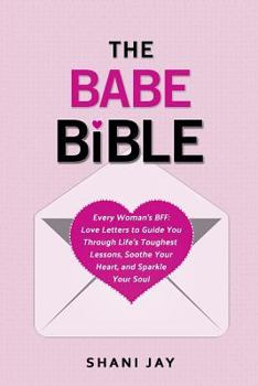 Paperback The Babe Bible: Every Woman's BFF - Love Letters to Guide You Through Life's Toughest Lessons, Soothe Your Heart, and Sparkle Your Sou Book