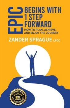 Paperback EPIC Begins With 1 Step Forward: How To Plan, Achieve, and Enjoy The Journey Book