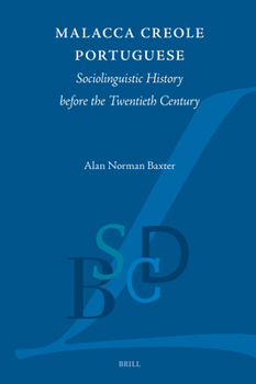 Malacca Creole Portuguese: Sociolinguistic History Before the Twentieth Century (Brill Studies in Language Contact and the Dynamics of Language)