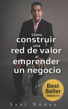 Paperback Como construir una red de valor al emprender un negocio: 5 etapas para convertir su potencial de emprendedor en un negocio expandible y duplicable [Spanish] Book