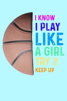 Paperback I Know I Play Like a Girl Try to Keep Up: Girls Basketball Player Journal Book