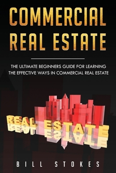 Paperback Commercial Real Estate: The Ultimate Beginner's Guide for Learning the Effective Ways in Commercial Real Estate Book