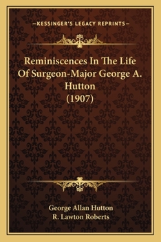 Reminiscences In The Life Of Surgeon-Major George A. Hutton