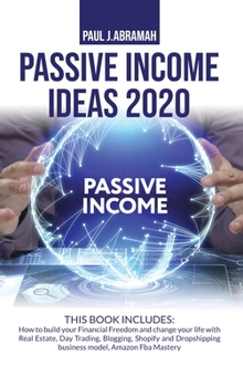 Hardcover Passive Income Ideas 2020 2 Books: 2 Books in 1: How to Build Your Financial Freedom and Change Your Life with Real Estate, Day Trading, Blogging, Sho Book