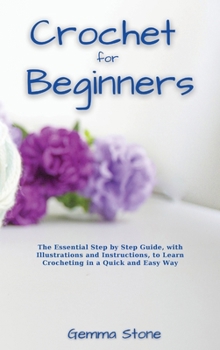 Hardcover Crochet fo Beginners: The Essential Step by Step Guide, with Illustrations and Instructions, to Learn Crocheting in a Quick and Easy Way Book