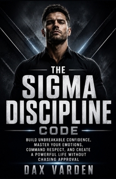 Paperback The Sigma Discipline Code: Build Unbreakable Confidence, Master Your Emotions, Command Respect, and Create a Powerful Life Without Chasing Approval Book