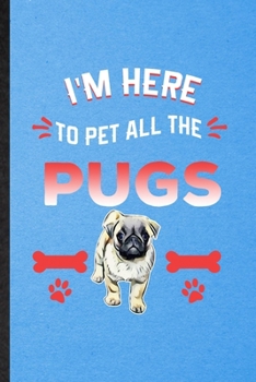 Paperback I'm Here to Pet All the Pugs: Lined Notebook For Pug Lover. Funny Ruled Journal For Dog Mom Owner Vet. Unique Student Teacher Blank Composition/ Pla Book