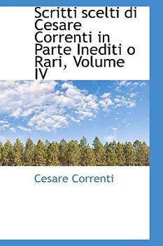 Hardcover Scritti Scelti Di Cesare Correnti in Parte Inediti O Rari, Volume IV Book