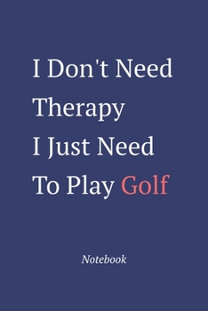 Paperback I Don't Need Therapy I Just Need To Play Golf: Notebook Book