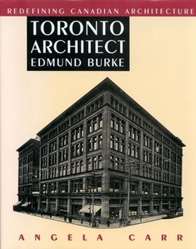 Hardcover Toronto Architect Edmund Burke: Redefining Canadian Architecture Book