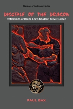 Paperback Disciple of the Dragon: Reflections of Bruce Lee Student, Steve Golden Book