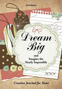 Paperback Dream Big and Imagine the Nearly Impossible: Creative Journal for Teens Book