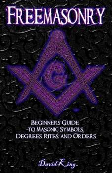 Paperback Freemasonry: Beginners Guide to Masonic Symbols, Degrees, Rites, and Orders Book