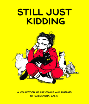 Hardcover Still Just Kidding: A Collection of Art, Comics, and Musings by Cassandra Calin Book