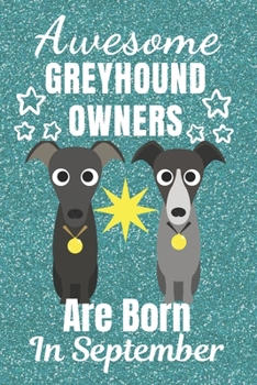Awesome Greyhound Owners Are Born In September: Greyhound dog gifts. This Greyhound Notebook / Greyhound Journal is 6x9in size with 110+ lined ruled ... lover gifts. Italian Greyhound Gifts.