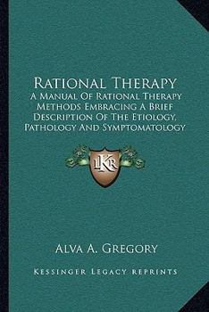 Paperback Rational Therapy: A Manual Of Rational Therapy Methods Embracing A Brief Description Of The Etiology, Pathology And Symptomatology Of Disease Book