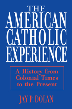 Paperback American Catholic Experience: A History from Colonial Times to the Present Book