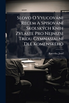 Paperback Slovo O Vyucováni Recem A Spisování Skolských Knih Zvláste Pro Nejnizsi Tridu Gymnasialní Dle Komenského [Czech] Book