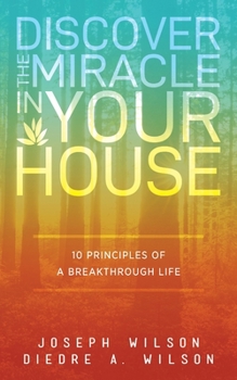 Paperback Discover the Miracle in Your House: 10 Principles of a Breakthrough Life Book