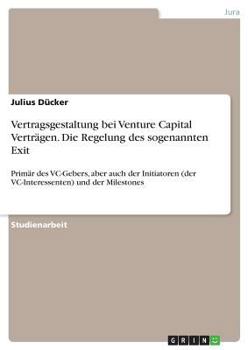 Paperback Vertragsgestaltung bei Venture Capital Verträgen. Die Regelung des sogenannten Exit: Primär des VC-Gebers, aber auch der Initiatoren (der VC-Interesse [German] Book
