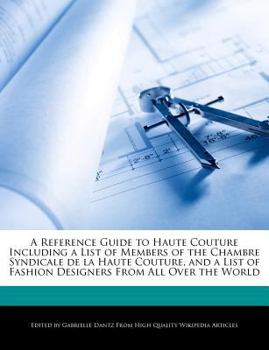 A Reference Guide to Haute Couture Including a List of Members of the Chambre Syndicale de la Haute Couture, and a List of Fashion Designers from All
