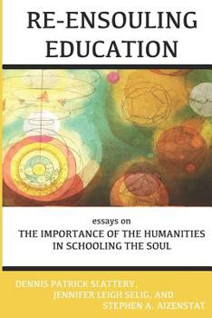 Paperback Re-Ensouling Education: Essays on the Importance of the Humanities in Schooling the Soul Book