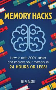 Paperback Memory Hacks: 2 Manuscripts in 1: How to Read 300% Faster: Easy, Proven Methods to Faster Reading and Accelerated Learning in 24 Hours or Less! Book
