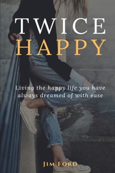 Paperback Twice Happy: Living the happy life you have always dreamed of with ease Book