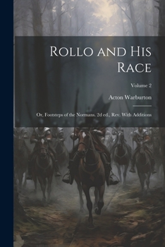 Paperback Rollo and his Race; or, Footsteps of the Normans. 2d ed., rev. With Additions; Volume 2 Book